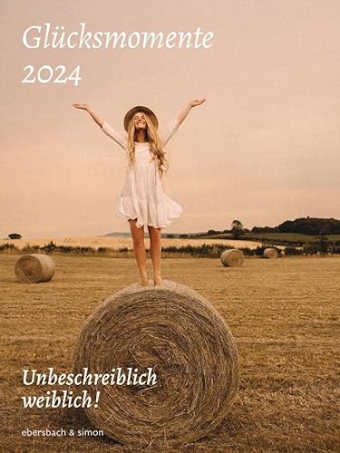 Glücksmomente 2024: Unbeschreiblich weiblich! Kalender von Ebersbach & Simon